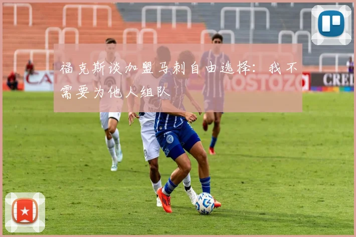 福克斯谈加盟马刺自由选择：我不需要为他人组队